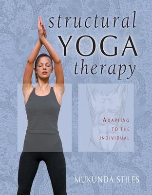 Structural Yoga Therapy: Adapting to the Individual - Mukunda Stiles