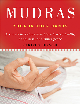 Mudras: Yoga in Your Hands - Gertrud Hirschi