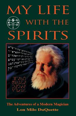 My Life with the Spirits: The Adventures of a Modern Magician - Lon Milo Duquette