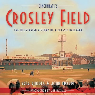 Cincinnati's Crosley Field: The Illustrated History of a Classic Ballpark - Greg Rhodes