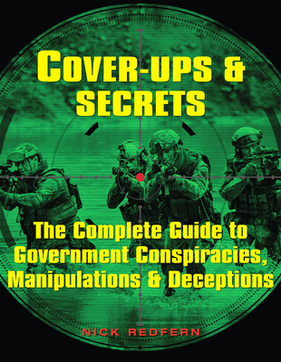 Cover-Ups & Secrets: The Complete Guide to Government Conspiracies, Manipulations & Deceptions - Nick Redfern