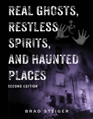 Real Ghosts, Restless Spirits, and Haunted Places - Brad Steiger