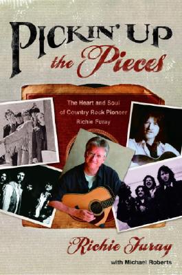 Pickin' Up the Pieces: The Heart and Soul of Country Rock Pioneer Richie Furay - Richie Furay
