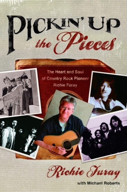 Pickin' Up the Pieces: The Heart and Soul of Country Rock Pioneer Richie Furay - Richie Furay