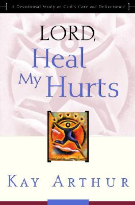 Coperta cărții 'Lord, Heal My Hurts: A Devotional Study on God's Care and Deliverance - Kay Arthur'