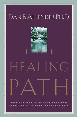 The Healing Path: How the Hurts in Your Past Can Lead You to a More Abundant Life - Dan B. Allender
