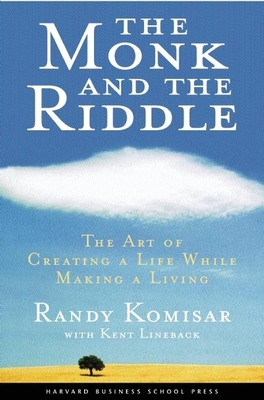 The Monk and the Riddle: The Art of Creating a Life While Making a Life - Randy Kosimar
