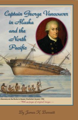 Captain George Vancouver in Alaska and the North Pacific - James K. Barnett