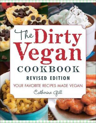 The Dirty Vegan Cookbook, Revised Edition: Your Favorite Recipes Made Vegan - Catherine Gill