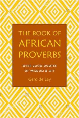 The Book of African Proverbs: A Collection of Timeless Wisdom, Wit, Sayings & Advice - Gerd De Ley
