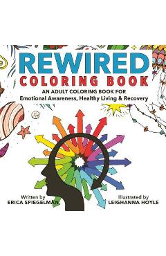 Poza produsului Rewired Adult Coloring Book: An Adult Coloring Book for Emotional Awareness, Healthy Living & Recovery - Erica Spiegelman