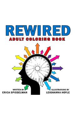Rewired Adult Coloring Book: An Adult Coloring Book for Emotional Awareness, Healthy Living & Recovery - Erica Spiegelman