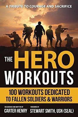 The Hero Workouts: 100 Workouts Dedicated to Fallen Soldiers & Warriors - Carter Henry