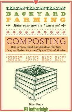Backyard Farming: Composting: How to Plan, Build, and Maintain Your Own Compost System for a Healthy and Vibrant Garden - Kim Pezza