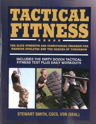 Tactical Fitness: The Elite Strength and Conditioning Program for Warrior Athletes and the Heroes of Tomorrow Including Firefighters, Po - Stewart Smith
