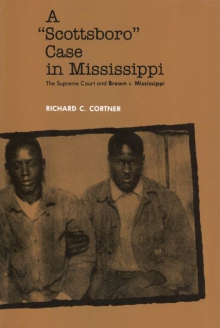 A Scottsboro Case in Mississippi: The Supreme Court and Brown V. Mississippi - Richard C. Cortner