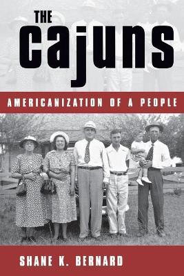 The Cajuns: Americanization of a People - Shane K. Bernard