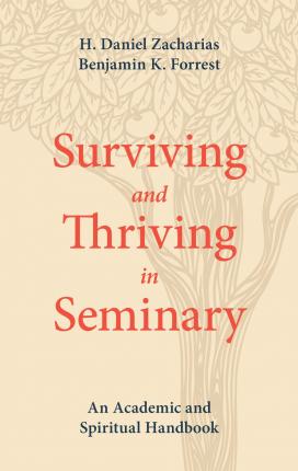 Surviving and Thriving in Seminary: An Academic and Spiritual Handbook - H. Daniel Zacharias