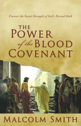 The Power of the Blood Covenant: Uncover the Secret Strength in God's Eternal Oath - Malcolm Smith