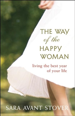 The Way of the Happy Woman: Living the Best Year of Your Life - Sara Avant Stover
