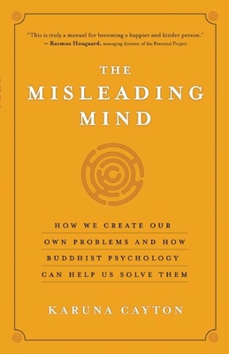 The Misleading Mind: How We Create Our Own Problems and How Buddhist Psychology Can Help Us Solve Them - Karuna Cayton