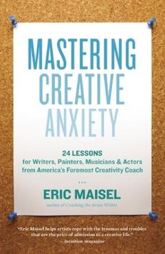 Coperta cărții 'Mastering Creative Anxiety: 24 Lessons for Writers, Painters, Musicians & Actors from America's Foremost Creativity'