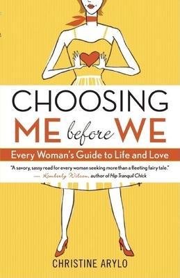 Choosing Me Before We: Every Woman's Guide to Life and Love - Christine Arylo