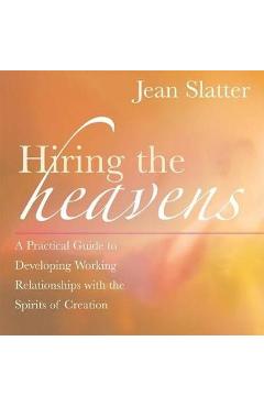 Coperta cărții 'Hiring the Heavens: A Practical Guide to Developing Working Relationships with the Spirits of Creation - Jean Slatter'