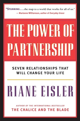 The Power of Partnership: Seven Relationships That Will Change Your Life - Riane Eisler