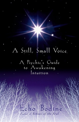 A Still, Small Voice: A Psychic's Guide to Awakening Intuition - Echo Bodine