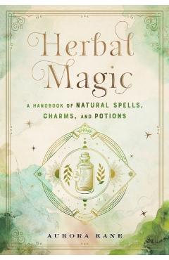 Herbal Magic: A Handbook of Natural Spells, Charms, and Potions - Aurora Kane