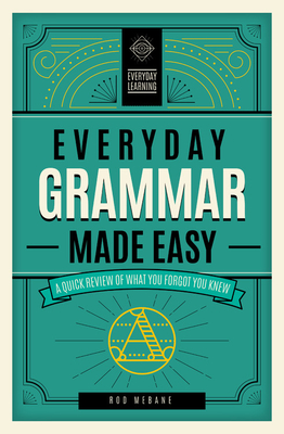 Everyday Grammar Made Easy: A Quick Review of What You Forgot You Knew - Rod Mebane