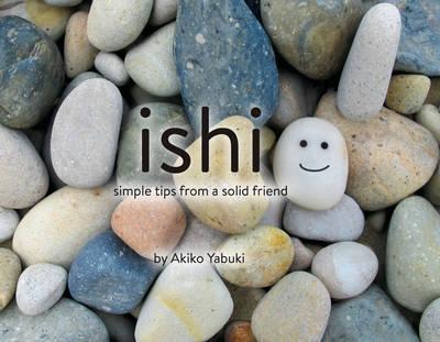 Ishi: Simple Tips from a Solid Friend - Akiko Yabuki