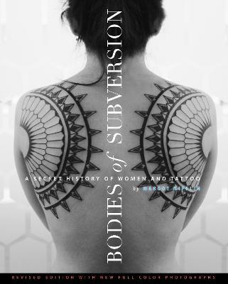 Bodies of Subversion: A Secret History of Women and Tattoo - Margot Mifflin