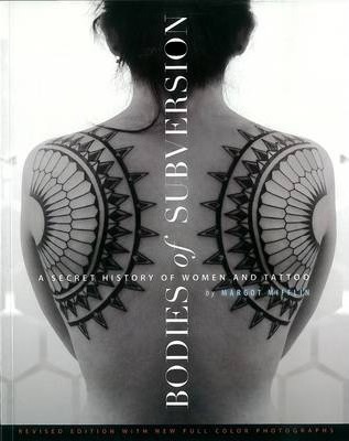 Bodies of Subversion: A Secret History of Women and Tattoo, Third Edition - Margot Mifflin