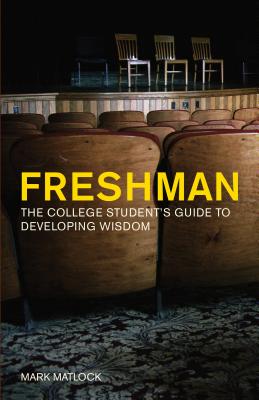 Freshman: The College Student's Guide to Developing Wisdom - Mark Matlock