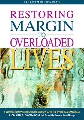 Restoring Margin to Overloaded Lives: A Companion Workbook to Margin and the Overload Syndrome - Richard Swenson