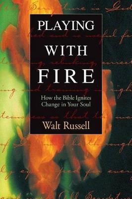 Playing with Fire: How the Bible Ignites Change in Your Soul - Walter Russell