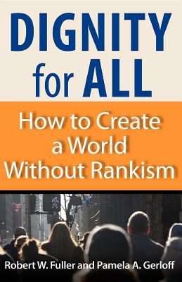 Dignity for All: How to Create a World Without Rankism - Robert W. Fuller