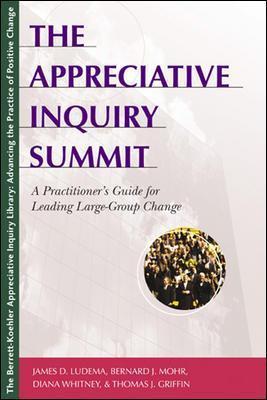 The Appreciative Inquiry Summit: A Practitioner's Guide for Leading Large-Group Change - James D. Ludema