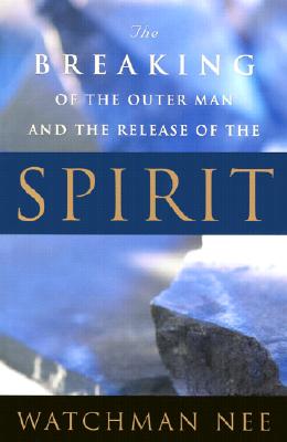 Breaking of the Outer Man and Release of the Spirit - Watchman Nee
