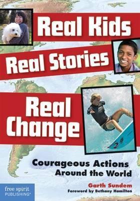 Real Kids, Real Stories, Real Change: Courageous Actions Around the World - Garth Sundem