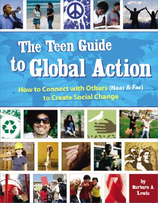 The Teen Guide to Global Action: How to Connect with Others (Near & Far) to Create Social Change - Barbara A. Lewis