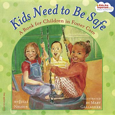 Kids Need to Be Safe: A Book for Children in Foster Care - Julie Nelson