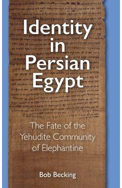 Poza produsului Identity in Persian Egypt: The Fate of the Yehudite Community of Elephantine - Bob Becking