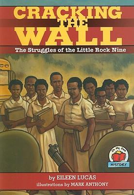 Cracking the Wall: The Struggles of the Little Rock Nine - Eileen Lucas