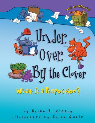 Under, Over, by the Clover: What Is a Preposition? - Brian P. Cleary