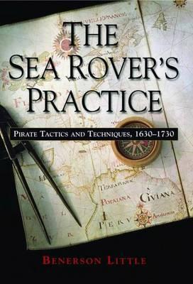 The Sea Rover's Practice: Pirate Tactics and Techniques, 1630-1730 - Benerson Little