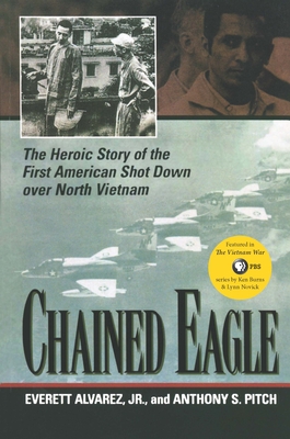 Chained Eagle: The Heroic Story of the First American Shot Down Over North Vietnam - Anthony S. Pitch