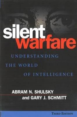 Silent Warfare: Understanding the World of Intelligence - Abram N. Shulsky